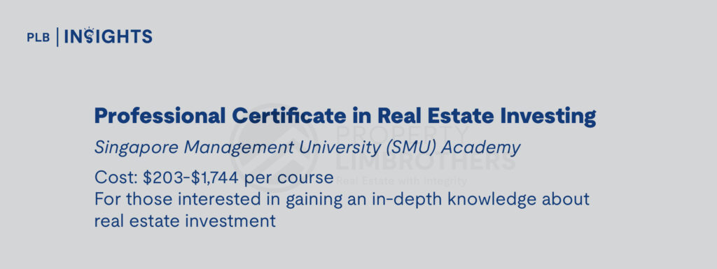 Professional Certificate in Real Estate Investing

Singapore Management University (SMU) Academy

Cost: $203-$1,744 per course

For those interested in gaining an in-depth knowledge about real estate investment